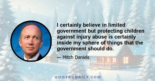 I certainly believe in limited government but protecting children against injury abuse is certainly inside my sphere of things that the government should do.