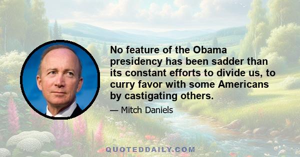 No feature of the Obama presidency has been sadder than its constant efforts to divide us, to curry favor with some Americans by castigating others.