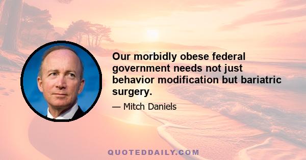 Our morbidly obese federal government needs not just behavior modification but bariatric surgery.