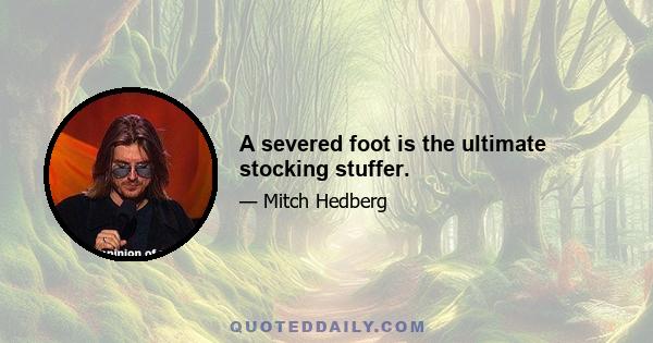 A severed foot is the ultimate stocking stuffer.