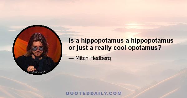 Is a hippopotamus a hippopotamus or just a really cool opotamus?