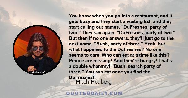 You know when you go into a restaurant, and it gets busy and they start a waiting list, and they start calling out names, DuFresnes, party of two. They say again, DuFresnes, party of two. But then if no one answers,