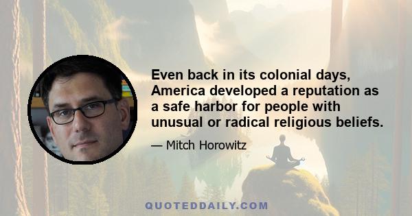 Even back in its colonial days, America developed a reputation as a safe harbor for people with unusual or radical religious beliefs.