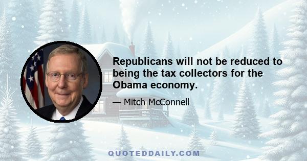 Republicans will not be reduced to being the tax collectors for the Obama economy.