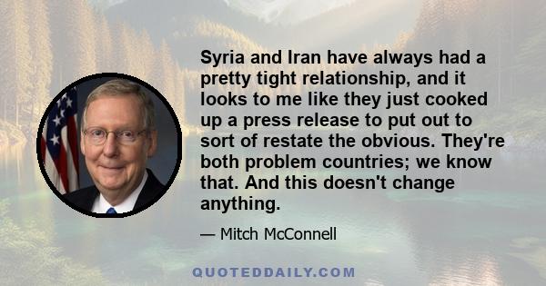 Syria and Iran have always had a pretty tight relationship, and it looks to me like they just cooked up a press release to put out to sort of restate the obvious. They're both problem countries; we know that. And this