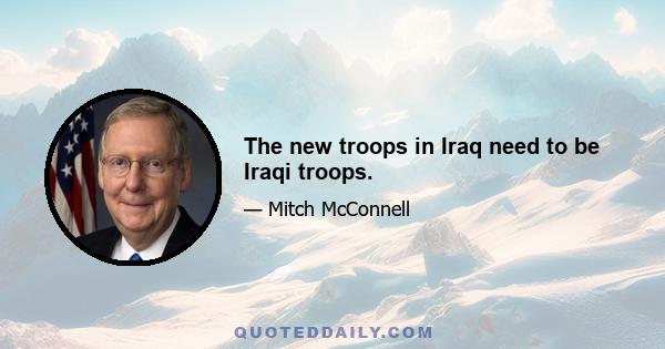 The new troops in Iraq need to be Iraqi troops.