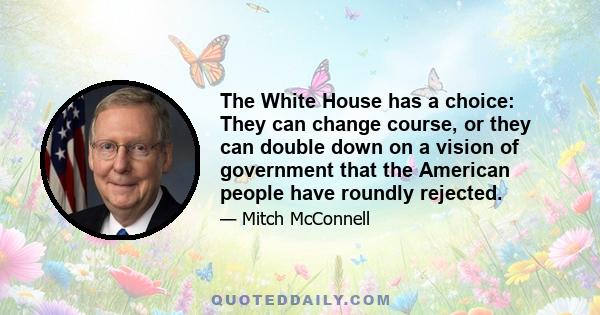 The White House has a choice: They can change course, or they can double down on a vision of government that the American people have roundly rejected.