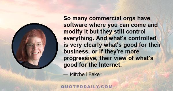 So many commercial orgs have software where you can come and modify it but they still control everything. And what's controlled is very clearly what's good for their business, or if they're more progressive, their view