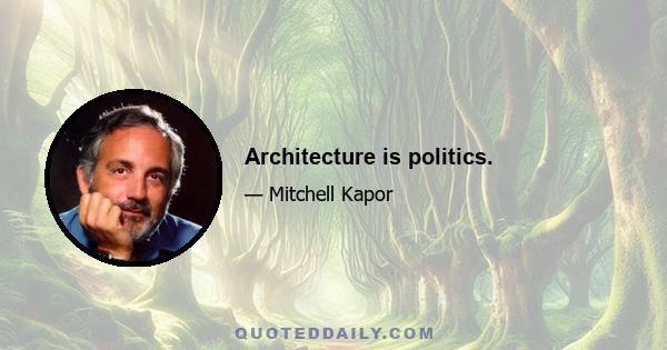 Architecture is politics.