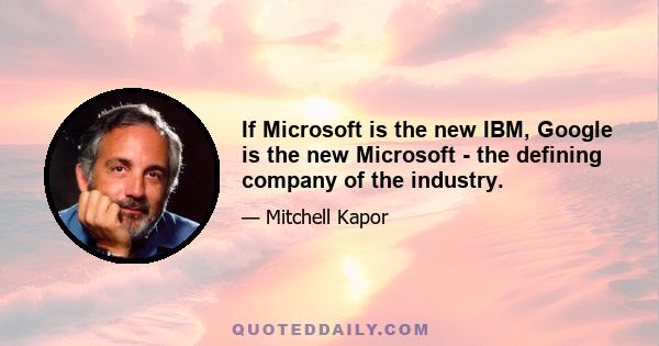 If Microsoft is the new IBM, Google is the new Microsoft - the defining company of the industry.