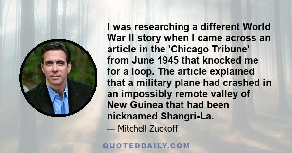 I was researching a different World War II story when I came across an article in the 'Chicago Tribune' from June 1945 that knocked me for a loop. The article explained that a military plane had crashed in an impossibly 