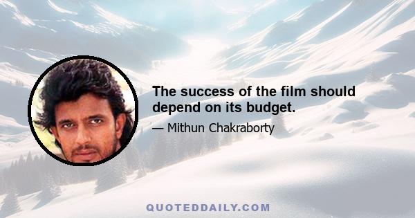 The success of the film should depend on its budget.