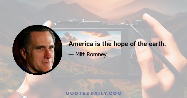 America is the hope of the earth.