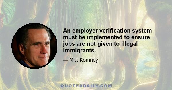 An employer verification system must be implemented to ensure jobs are not given to illegal immigrants.