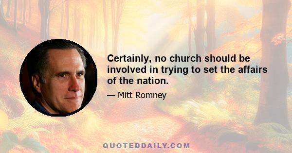 Certainly, no church should be involved in trying to set the affairs of the nation.