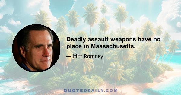 Deadly assault weapons have no place in Massachusetts.