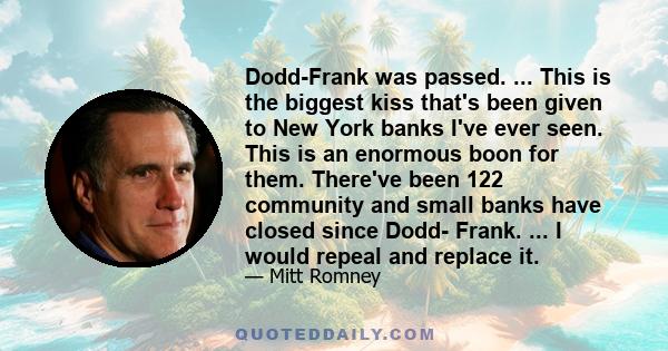 Dodd-Frank was passed. ... This is the biggest kiss that's been given to New York banks I've ever seen. This is an enormous boon for them. There've been 122 community and small banks have closed since Dodd- Frank. ... I 