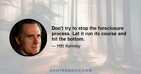 Don't try to stop the foreclosure process. Let it run its course and hit the bottom.