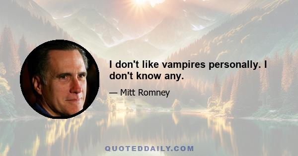 I don't like vampires personally. I don't know any.