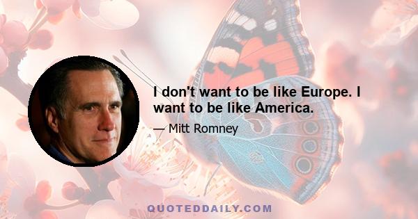 I don't want to be like Europe. I want to be like America.