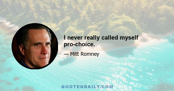 I never really called myself pro-choice.