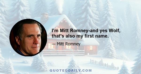 I'm Mitt Romney-and yes Wolf, that's also my first name.