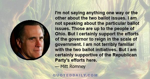 I'm not saying anything one way or the other about the two ballot issues. I am not speaking about the particular ballot issues. Those are up to the people of Ohio. But I certainly support the efforts of the governor to