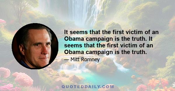 It seems that the first victim of an Obama campaign is the truth. It seems that the first victim of an Obama campaign is the truth.