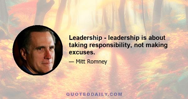 Leadership - leadership is about taking responsibility, not making excuses.