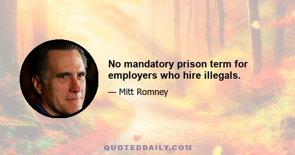 No mandatory prison term for employers who hire illegals.