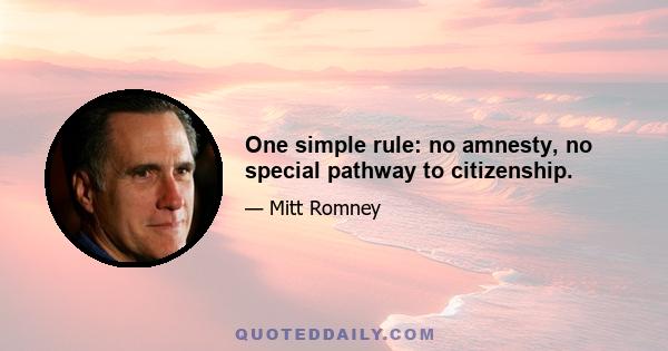 One simple rule: no amnesty, no special pathway to citizenship.