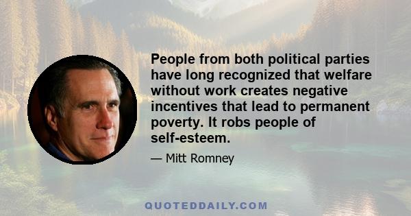 People from both political parties have long recognized that welfare without work creates negative incentives that lead to permanent poverty. It robs people of self-esteem.