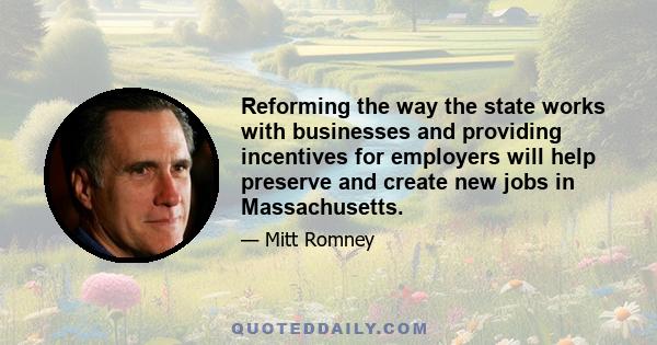 Reforming the way the state works with businesses and providing incentives for employers will help preserve and create new jobs in Massachusetts.