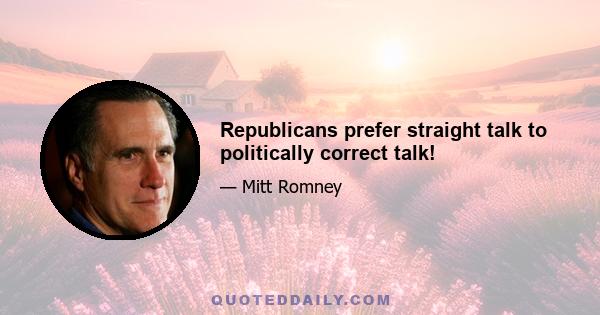 Republicans prefer straight talk to politically correct talk!