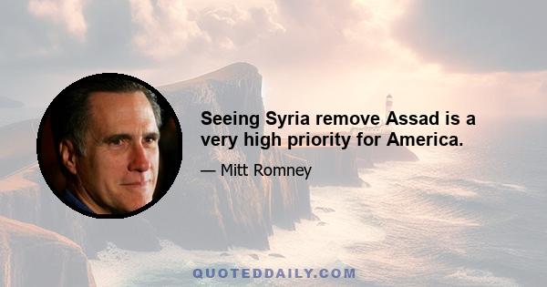 Seeing Syria remove Assad is a very high priority for America.