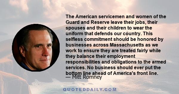 The American servicemen and women of the Guard and Reserve leave their jobs, their spouses and their children to wear the uniform that defends our country. This selfless commitment should be honored by businesses across 