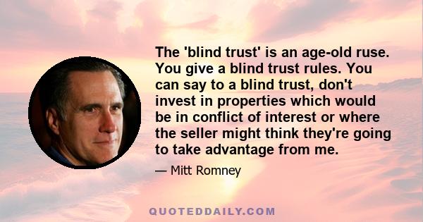 The 'blind trust' is an age-old ruse. You give a blind trust rules. You can say to a blind trust, don't invest in properties which would be in conflict of interest or where the seller might think they're going to take