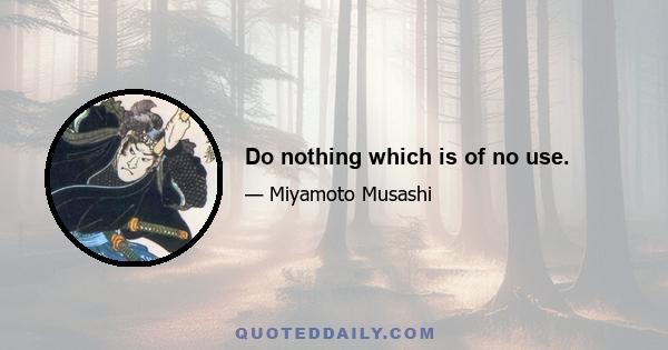 Do nothing which is of no use.