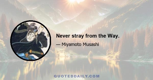 Never stray from the Way.