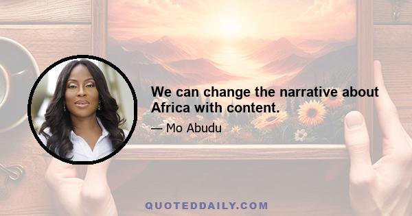 We can change the narrative about Africa with content.