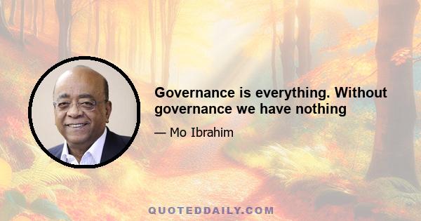 Governance is everything. Without governance we have nothing