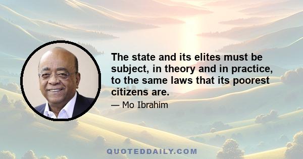 The state and its elites must be subject, in theory and in practice, to the same laws that its poorest citizens are.