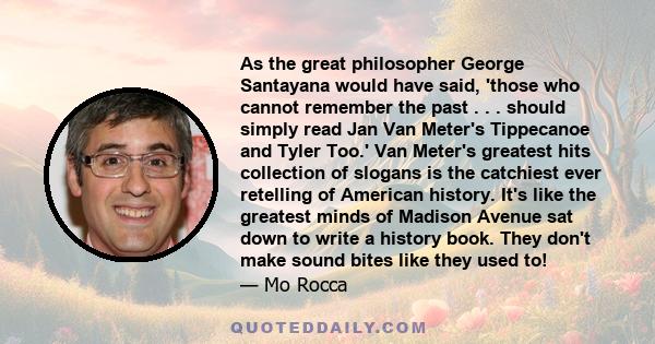 As the great philosopher George Santayana would have said, 'those who cannot remember the past . . . should simply read Jan Van Meter's Tippecanoe and Tyler Too.' Van Meter's greatest hits collection of slogans is the