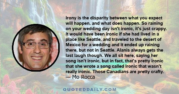 Irony is the disparity between what you expect will happen, and what does happen. So raining on your wedding day isn't ironic, it's just crappy. It would have been ironic if she had lived in a place like Seattle, and