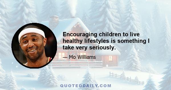 Encouraging children to live healthy lifestyles is something I take very seriously.