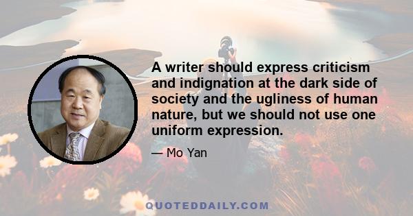 A writer should express criticism and indignation at the dark side of society and the ugliness of human nature, but we should not use one uniform expression.