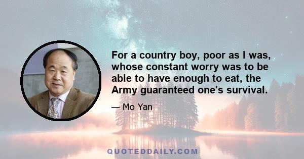 For a country boy, poor as I was, whose constant worry was to be able to have enough to eat, the Army guaranteed one's survival.