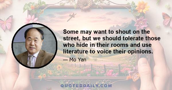 Some may want to shout on the street, but we should tolerate those who hide in their rooms and use literature to voice their opinions.