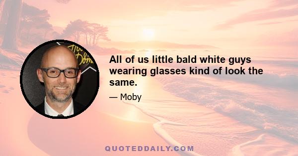 All of us little bald white guys wearing glasses kind of look the same.