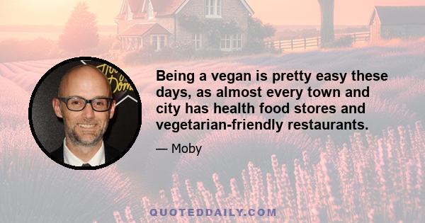 Being a vegan is pretty easy these days, as almost every town and city has health food stores and vegetarian-friendly restaurants.